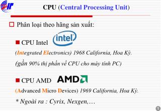 Phân loại theo hãng sản xuất: CPU Intel ( Int egrated El ectronics) 1968 California, Hoa Kỳ.