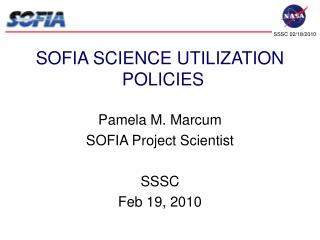 SOFIA SCIENCE UTILIZATION POLICIES Pamela M. Marcum SOFIA Project Scientist SSSC Feb 19, 2010