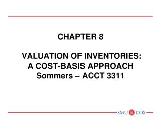 Chapter 8 VALUATION OF INVENTORIES: A COST-BASIS APPROACH Sommers – ACCT 3311