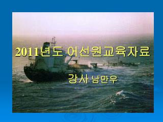 2011 년도 어선원교육자료 강사 남만우