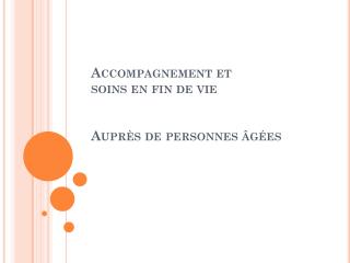 Accompagnement et soins en fin de vie Auprès de personnes âgées