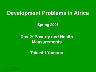 Day 2: Poverty and Health Measurements Takashi Yamano