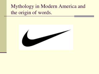 Mythology in Modern America and the origin of words.