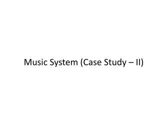 Music System (Case Study – II)