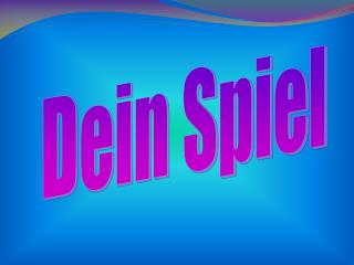 Dein Spiel