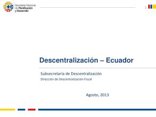 Subsecretaría de Descentralización Dirección de Descentralización Fiscal Agosto, 2013