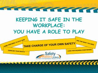 KEEPING IT SAFE IN THE WORKPLACE: YOU HAVE A ROLE TO PLAY