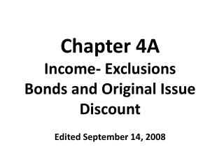 Chapter 4A Income- Exclusions Bonds and Original Issue Discount Edited September 14, 2008