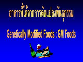 อาหารที่ได้จากการดัดแปลงพันธุกรรม Genetically Modified Foods : GM Foods