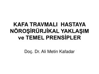 KAFA TRAVMALI HASTAYA NÖROŞİRÜRJİKAL YAKLAŞIM ve TEMEL PRENSİPLER