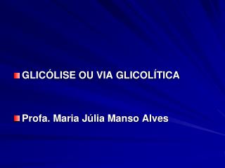 GLICÓLISE OU VIA GLICOLÍTICA Profa. Maria Júlia Manso Alves