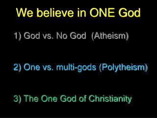 We believe in ONE God 1) God vs. No God (Atheism) 2) One vs. multi-gods (Polytheism)