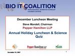 December Luncheon Meeting Steve Mandell, Chairman Pepper Hamilton LLP Annual Holiday Luncheon Science Quiz