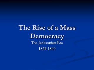 The Rise of a Mass Democracy