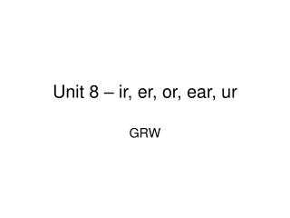Unit 8 – ir, er, or, ear, ur