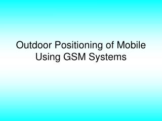 Outdoor Positioning of Mobile Using GSM Systems