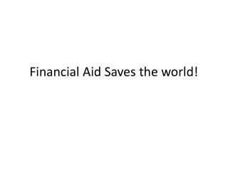 Financial Aid Saves the world!
