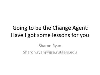 Going to be the Change Agent: Have I got some lessons for you