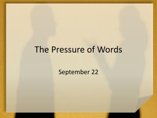 The Pressure of Words