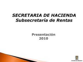 SECRETARIA DE HACIENDA Subsecretaría de Rentas Presentación 2010