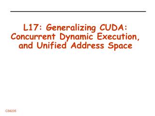 L17: Generalizing CUDA: Concurrent Dynamic Execution, and Unified Address Space