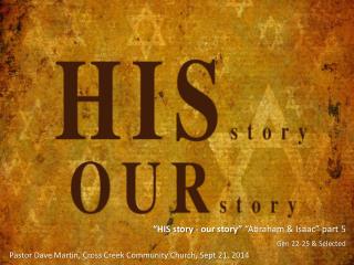 “HIS story - our story” “Abraham &amp; Isaac” part 5 Gen 22-25 &amp; Selected