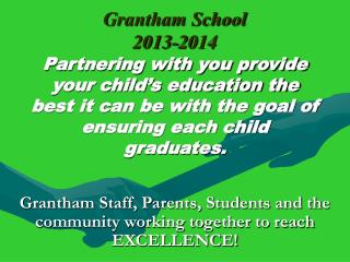 Grantham Staff, Parents, Students and the community working together to reach EXCELLENCE!