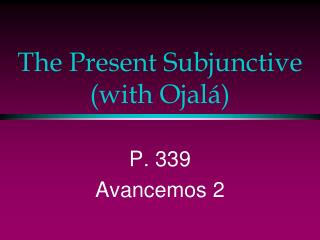 The Present Subjunctive (with Ojalá)