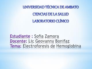 Estudiante : Sofía Zamora Docente: Lic Geovanny Bonifaz Tema: Electroforesis de Hemoglobina