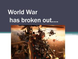 World War has broken out….