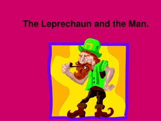 The Leprechaun and the Man.