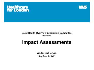 Joint Health Overview &amp; Scrutiny Committee 24 April 2009 Impact Assessments An Introduction