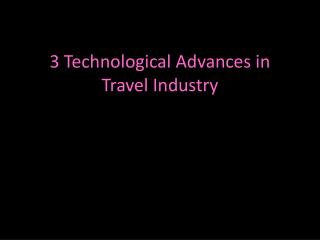 3 Technological Advances in Travel Industry