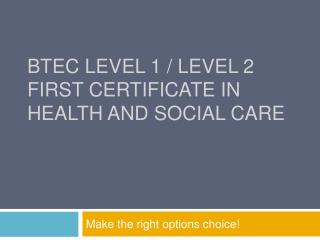 BTEC Level 1 / Level 2 first certificate in Health and Social Care