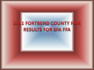 2011 FORTBEND COUNTY FAIR RESULTS FOR SFA FFA