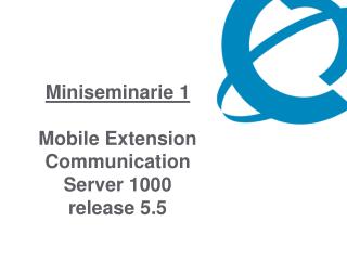 Miniseminarie 1 Mobile Extension Communication Server 1000 release 5.5