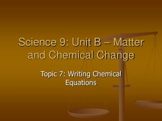 Science 9: Unit B – Matter and Chemical Change