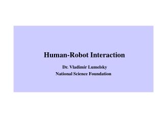 Human-Robot Interaction Dr. Vladimir Lumelsky National Science Foundation