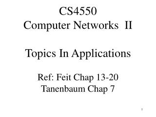 CS4550 Computer Networks II Topics In Applications Ref: Feit Chap 13-20 Tanenbaum Chap 7
