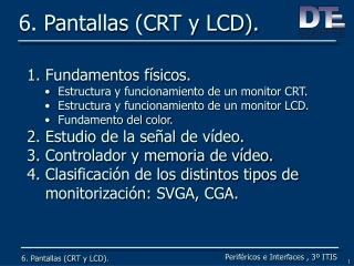 6. Pantallas (CRT y LCD).