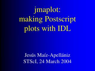 jmaplot: making Postscript plots with IDL Jesús Maíz-Apellániz STScI, 24 March 2004