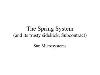 The Spring System (and its trusty sidekick, Subcontract)