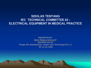 SEKILAS TENTANG IEC TECHNICAL COMMITTEE 62 : ELECTRICAL EQUIPMENT IN MEDICAL PRACTICE