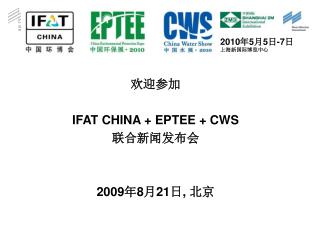 欢迎参加 IFAT CHINA + EPTEE + CWS 联合新闻发布会 2009 年 8 月 21 日 , 北京