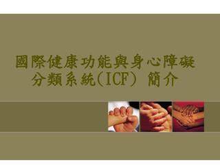 國際健康功能與身心障礙 分類系統 (ICF) 簡介