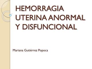 HEMORRAGIA UTERINA ANORMAL Y DISFUNCIONAL