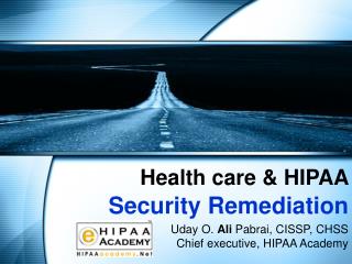 Uday O. Ali Pabrai, CISSP, CHSS Chief executive, HIPAA Academy