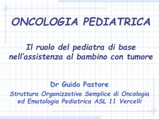Dr Guido Pastore Struttura Organizzativa Semplice di Oncologia ed Ematologia Pediatrica ASL 11 Vercelli
