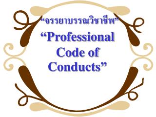 “จรรยาบรรณวิชาชีพ” “Professional Code of Conducts”