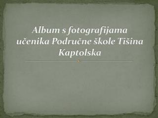 Album s fotografijama učenika Područne škole Tišina Kaptolska